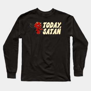 Today, Satan! Long Sleeve T-Shirt